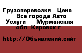 Грузоперевозки › Цена ­ 1 - Все города Авто » Услуги   . Мурманская обл.,Кировск г.